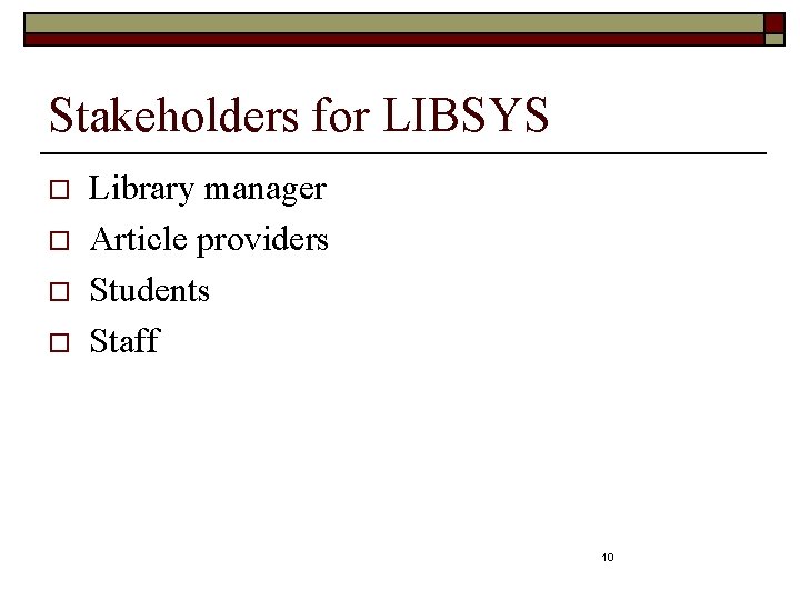 Stakeholders for LIBSYS o o Library manager Article providers Students Staff 10 