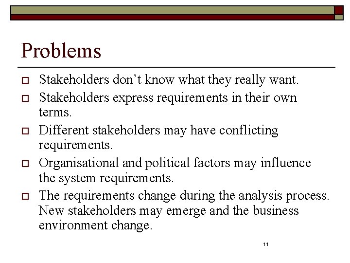 Problems o o o Stakeholders don’t know what they really want. Stakeholders express requirements