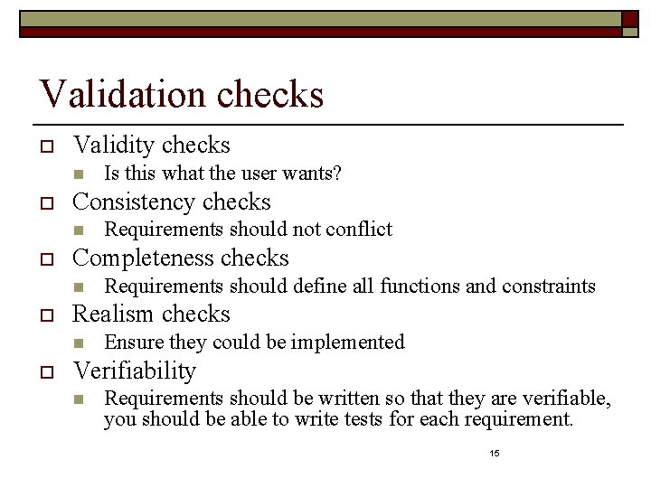 Validation checks o Validity checks n o Consistency checks n o Requirements should define