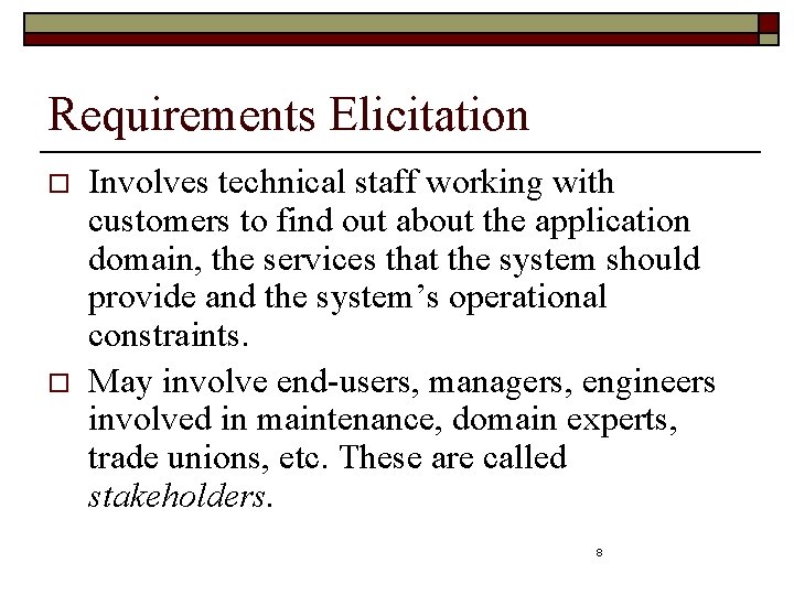Requirements Elicitation o o Involves technical staff working with customers to find out about