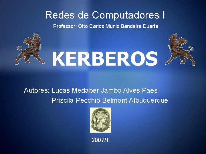 Redes de Computadores I Professor: Otto Carlos Muniz Bandeira Duarte KERBEROS Autores: Lucas Medaber