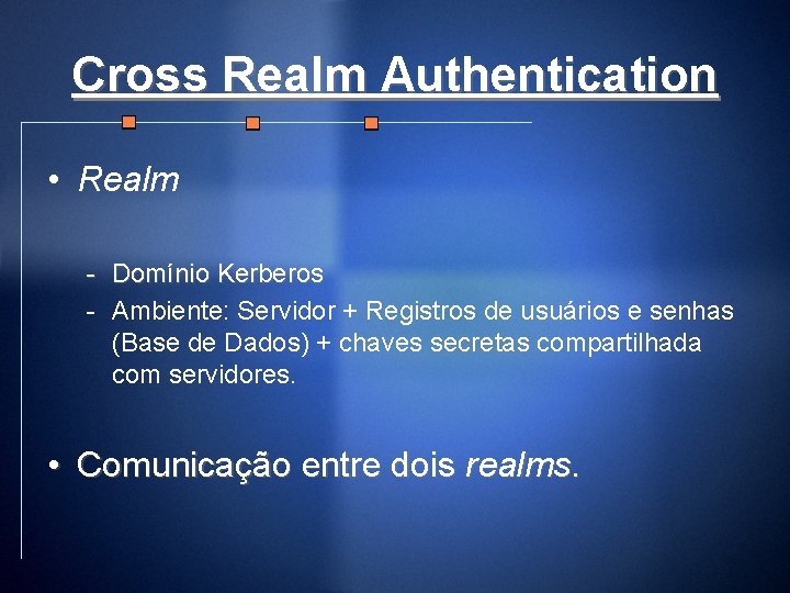 Cross Realm Authentication • Realm - Domínio Kerberos - Ambiente: Servidor + Registros de
