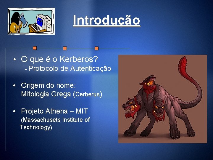 Introdução • O que é o Kerberos? - Protocolo de Autenticação • Origem do