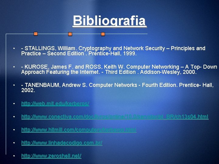 Bibliografia • - STALLINGS, William. Cryptography and Network Security – Principles and Practice –