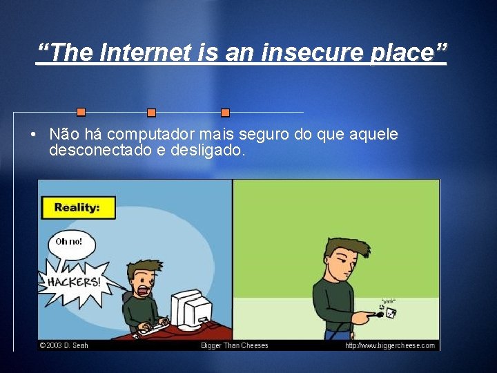 “The Internet is an insecure place” • Não há computador mais seguro do que