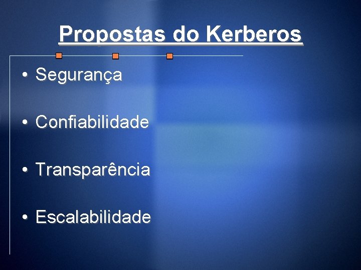 Propostas do Kerberos • Segurança • Confiabilidade • Transparência • Escalabilidade 