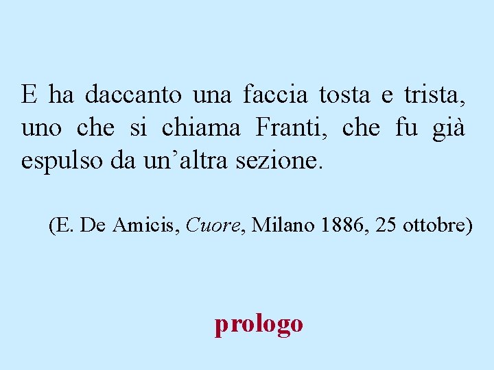 E ha daccanto una faccia tosta e trista, uno che si chiama Franti, che