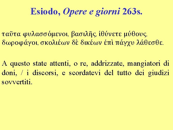 Esiodo, Opere e giorni 263 s. ταῦτα φυλασσόμενοι, βασιλῆς, ἰθύνετε μύθους, δωροφάγοι, σκολιέων δὲ