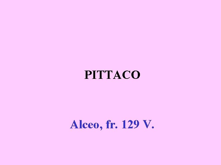PITTACO Alceo, fr. 129 V. 