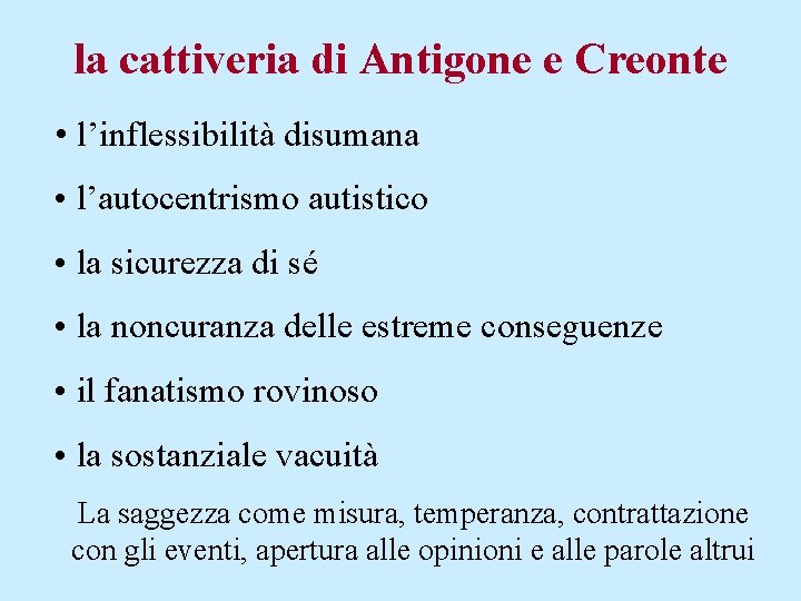 la cattiveria di Antigone e Creonte • l’inflessibilità disumana • l’autocentrismo autistico • la