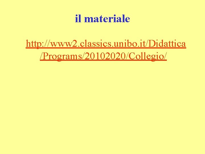 il materiale http: //www 2. classics. unibo. it/Didattica /Programs/20102020/Collegio/ 