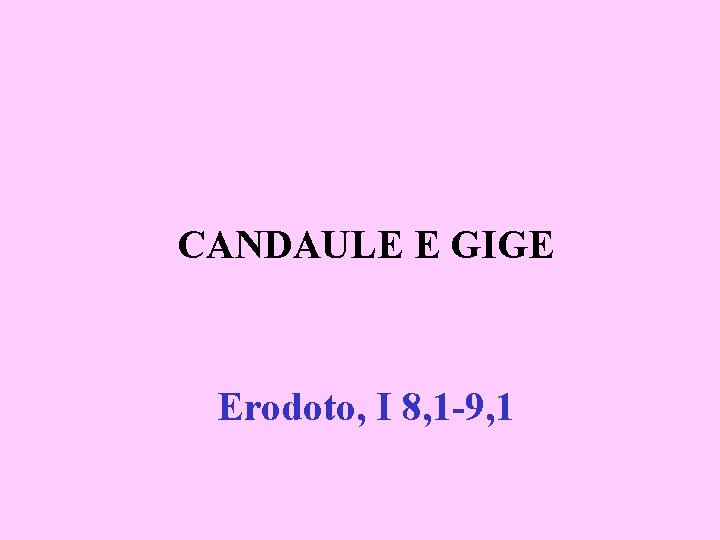 CANDAULE E GIGE Erodoto, I 8, 1 -9, 1 