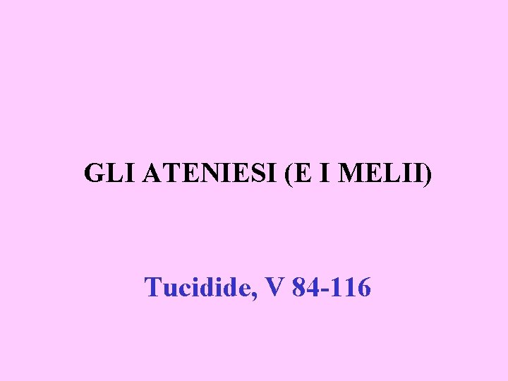 GLI ATENIESI (E I MELII) Tucidide, V 84 -116 