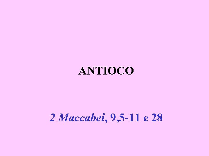 ANTIOCO 2 Maccabei, 9, 5 -11 e 28 