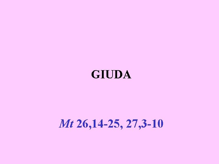 GIUDA Mt 26, 14 -25, 27, 3 -10 