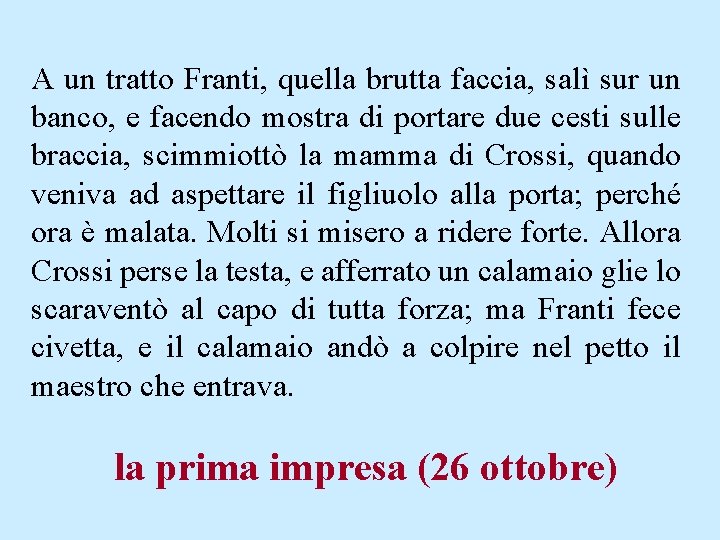 A un tratto Franti, quella brutta faccia, salì sur un banco, e facendo mostra