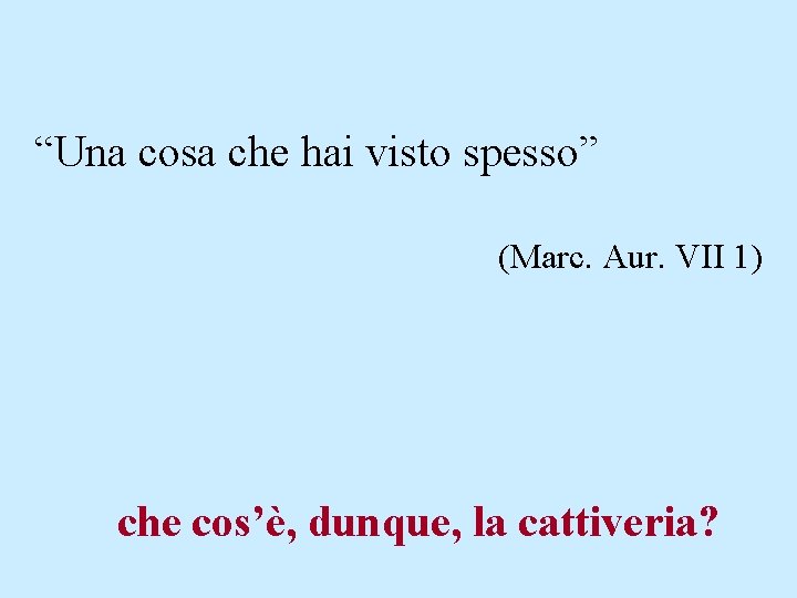 “Una cosa che hai visto spesso” (Marc. Aur. VII 1) che cos’è, dunque, la