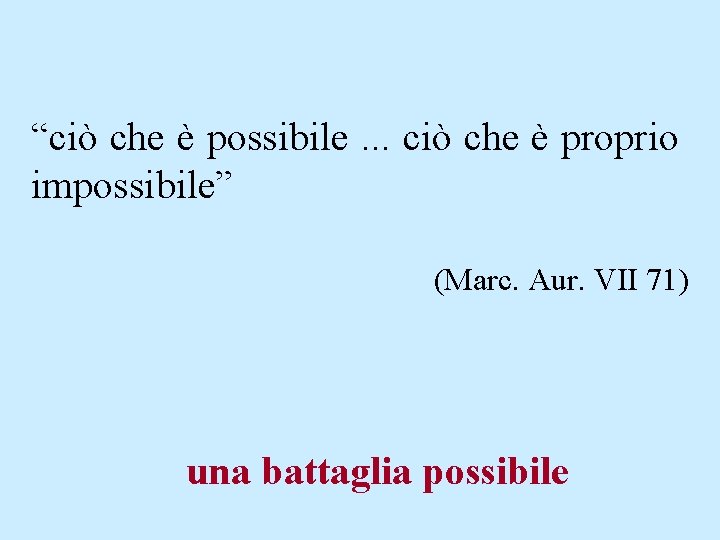 “ciò che è possibile. . . ciò che è proprio impossibile” (Marc. Aur. VII