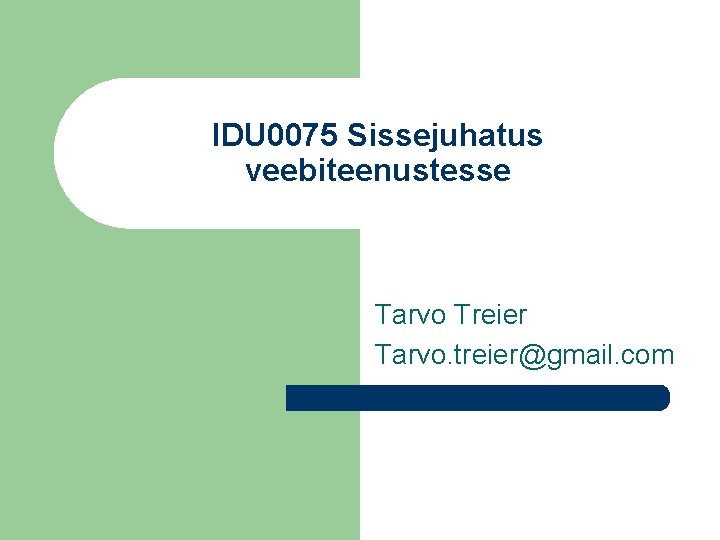IDU 0075 Sissejuhatus veebiteenustesse Tarvo Treier Tarvo. treier@gmail. com 