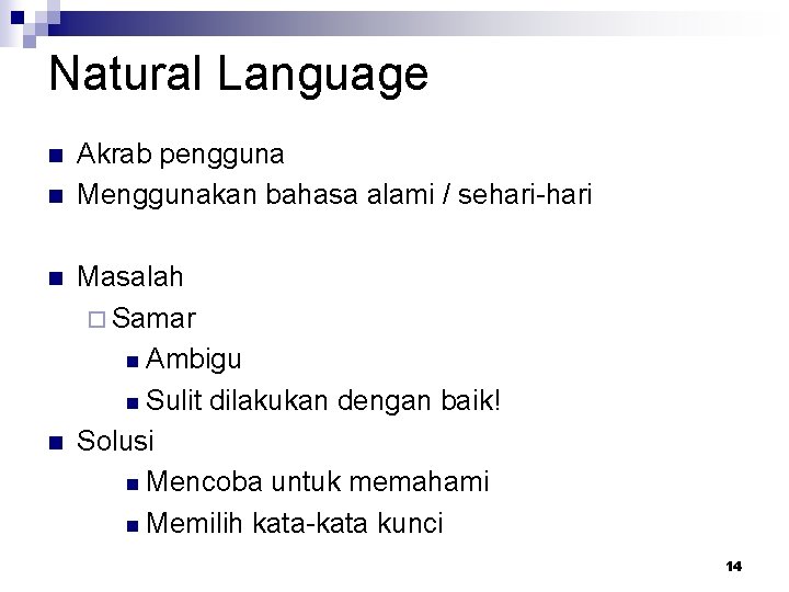Natural Language n n Akrab pengguna Menggunakan bahasa alami / sehari-hari Masalah ¨ Samar