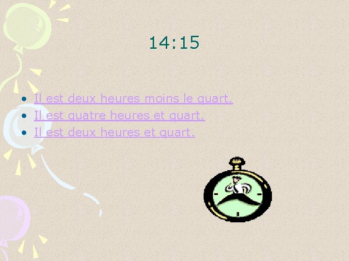 14: 15 • Il est deux heures moins le quart. • Il est quatre