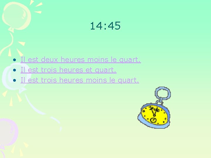 14: 45 • Il est deux heures moins le quart. • Il est trois