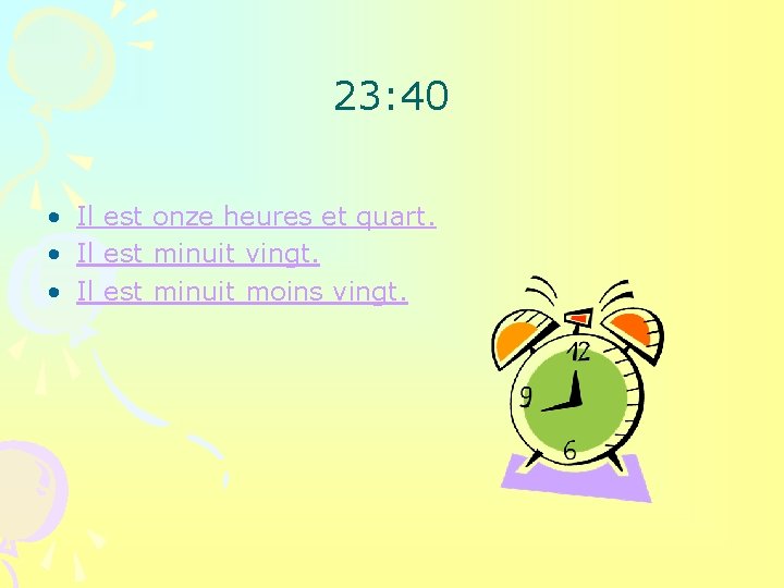 23: 40 • Il est onze heures et quart. • Il est minuit vingt.