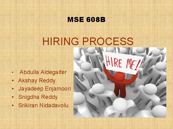 MSE 608 B HIRING PROCESS • • • Abdulla Aldegaiter Akshay Reddy Jayadeep Enjamoori