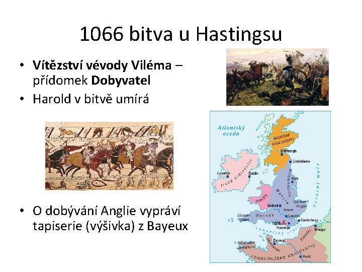 1066 bitva u Hastingsu • Vítězství vévody Viléma – přídomek Dobyvatel • Harold v