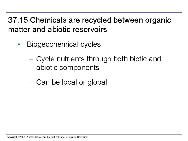 37. 15 Chemicals are recycled between organic matter and abiotic reservoirs • Biogeochemical cycles