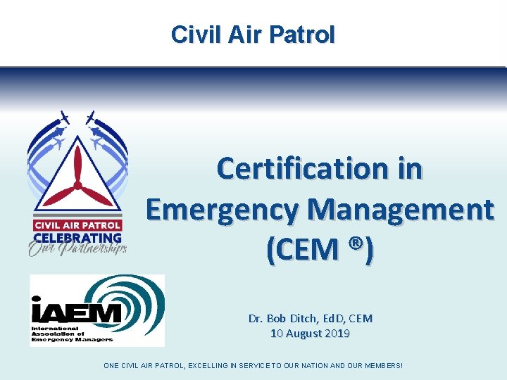Civil Air Patrol Certification in Emergency Management (CEM ®) Dr. Bob Ditch, Ed. D,