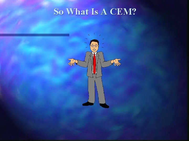 So What Is A CEM? 