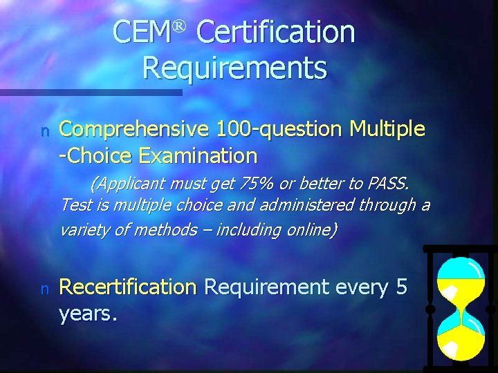 ® CEM Certification Requirements n Comprehensive 100 -question Multiple -Choice Examination (Applicant must get