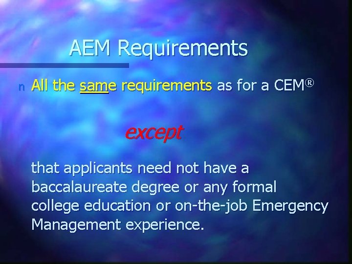 AEM Requirements n All the same requirements as for a CEM® except that applicants