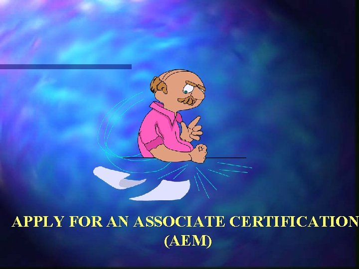 APPLY FOR AN ASSOCIATE CERTIFICATION (AEM) 