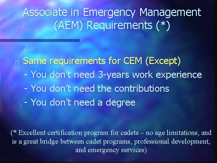 Associate in Emergency Management (AEM) Requirements (*) n Same requirements for CEM (Except) -
