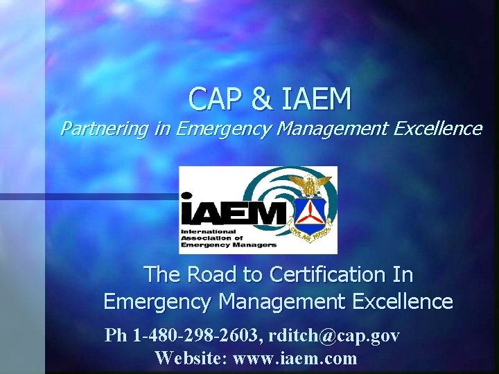 CAP & IAEM Partnering in Emergency Management Excellence The Road to Certification In Emergency