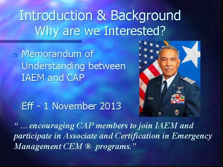 Introduction & Background Why are we Interested? n Memorandum of Understanding between IAEM and