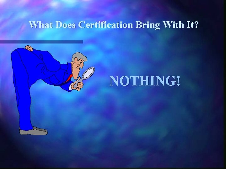 What Does Certification Bring With It? NOTHING! 