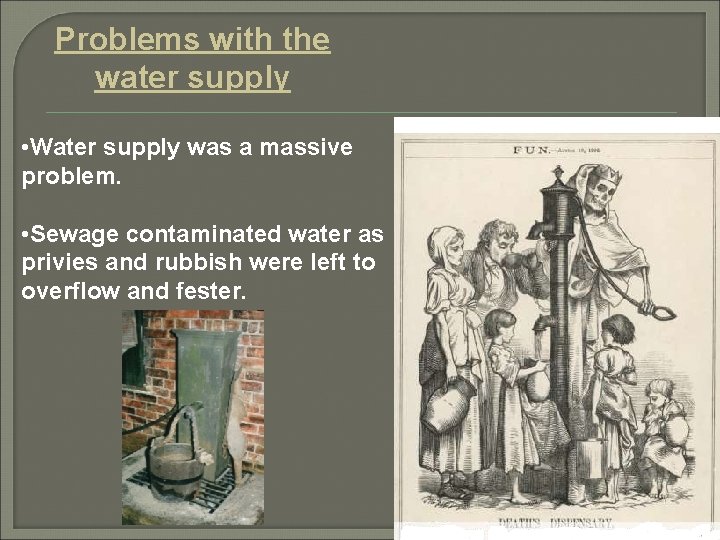 Problems with the water supply • Water supply was a massive problem. • Sewage