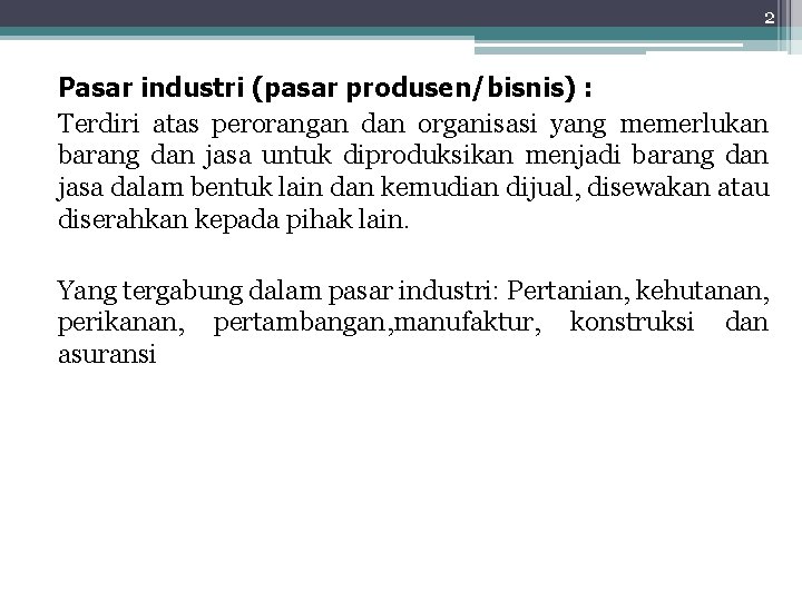 2 Pasar industri (pasar produsen/bisnis) : Terdiri atas perorangan dan organisasi yang memerlukan barang