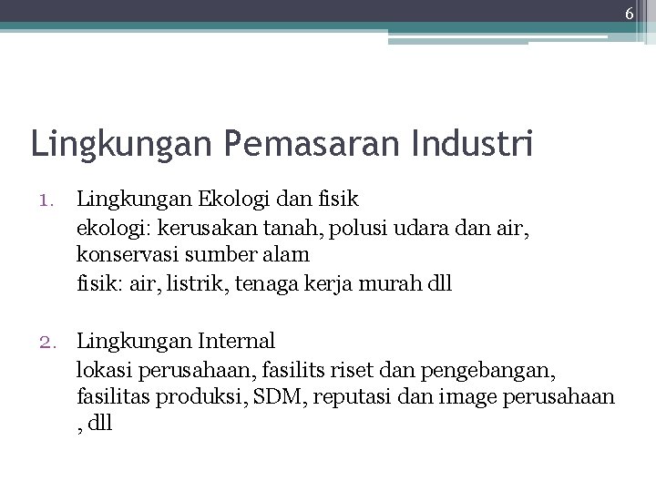 6 Lingkungan Pemasaran Industri 1. Lingkungan Ekologi dan fisik ekologi: kerusakan tanah, polusi udara