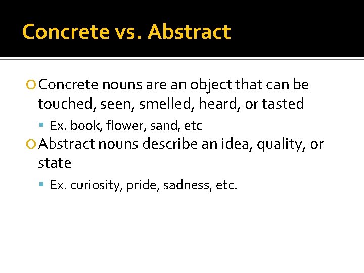 Concrete vs. Abstract Concrete nouns are an object that can be touched, seen, smelled,