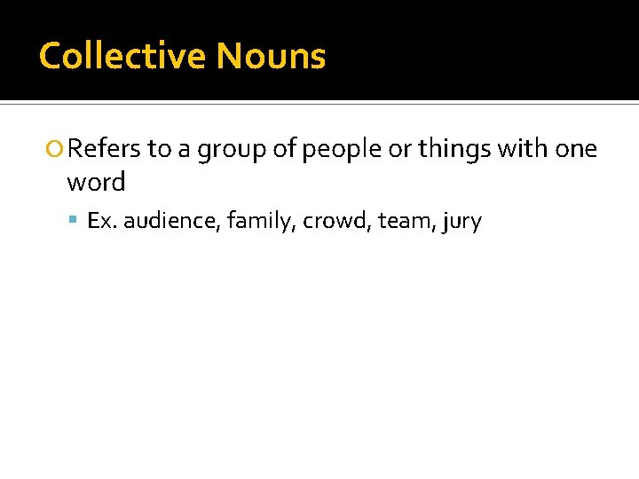 Collective Nouns Refers to a group of people or things with one word Ex.