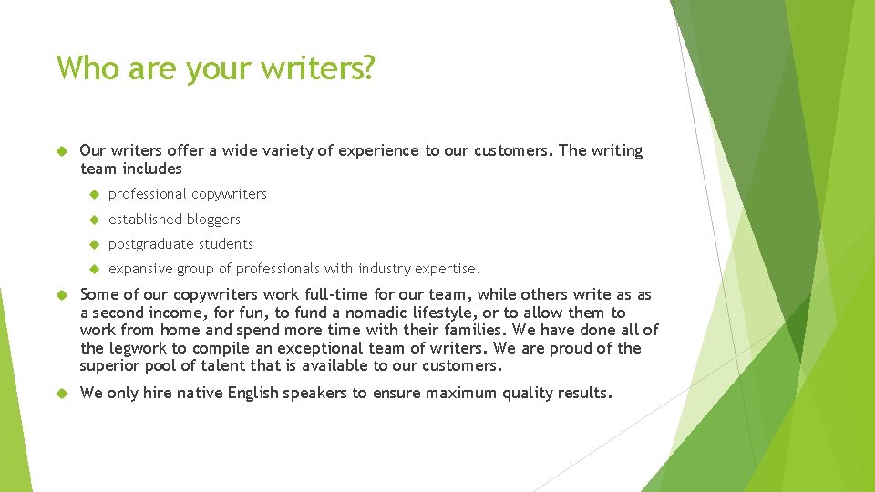 Who are your writers? Our writers offer a wide variety of experience to our
