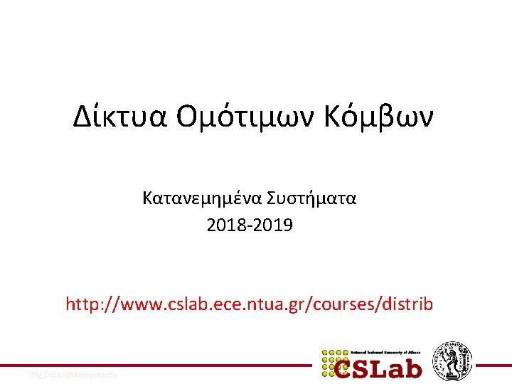 Δίκτυα Ομότιμων Κόμβων Κατανεμημένα Συστήματα 2018 -2019 http: //www. cslab. ece. ntua. gr/courses/distrib 9/9/2021