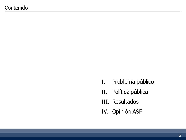 Contenido I. Problema público II. Política pública III. Resultados IV. Opinión ASF 2 