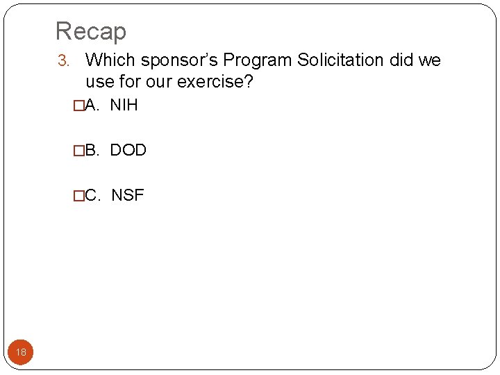 Recap 3. Which sponsor’s Program Solicitation did we use for our exercise? �A. NIH