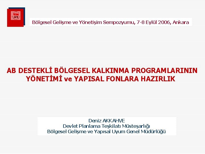 Bölgesel Gelişme ve Yönetişim Sempozyumu, 7 -8 Eylül 2006, Ankara AB DESTEKLİ BÖLGESEL KALKINMA