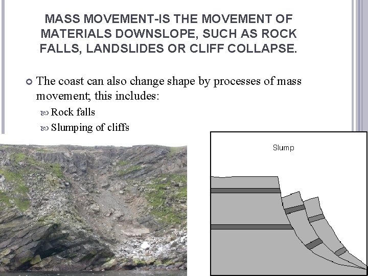 MASS MOVEMENT-IS THE MOVEMENT OF MATERIALS DOWNSLOPE, SUCH AS ROCK FALLS, LANDSLIDES OR CLIFF